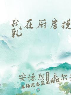 我在厨房摸岳的乳