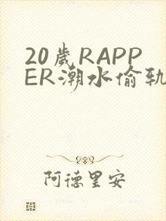 20岁RAPPER潮水偷轨