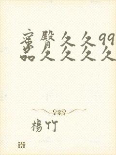 蜜臀久久99精品久久久久久小说