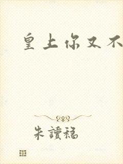 皇上你又不认帐