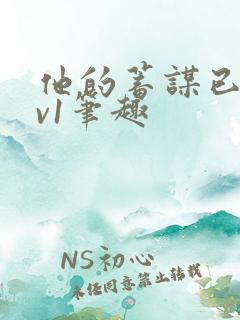 他的蓄谋已久1v1笔趣