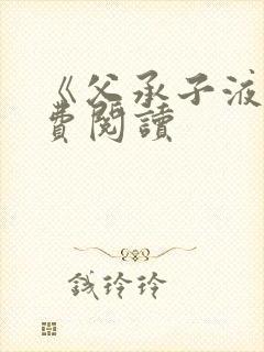 《父承子液》免费阅读