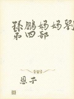 孙鹏妈妈刘淑英第四部