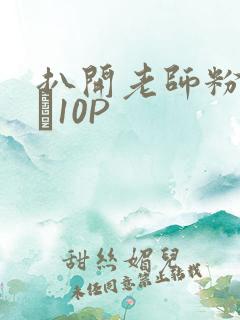 扒开老师粉嫩的泬10P