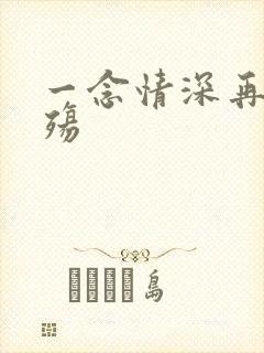 一念情深再念成殇