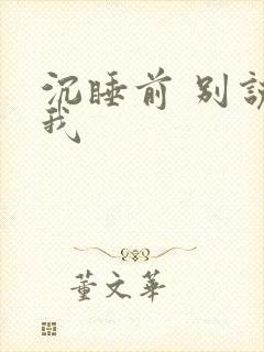 沉睡前 别说爱我