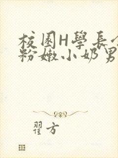校园H学长含着粉嫩小奶男男小说