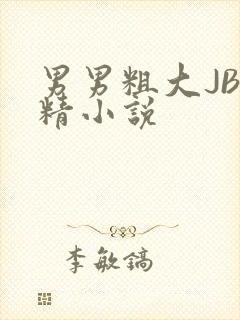 男男粗大JB射精小说