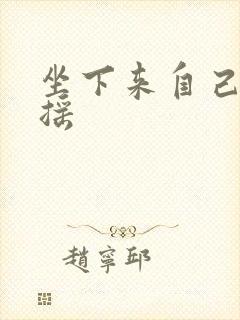 坐下来自己慢慢摇