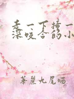 走一下撞一下深深咬合的小说视频