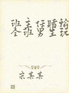 班主任赌输了被全班男生玩弄