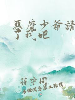 恶魔少爷请你饶了我吧