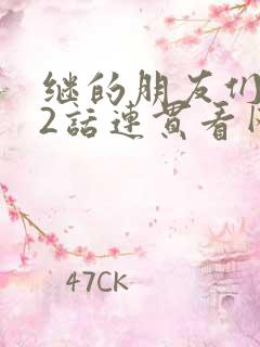 继的朋友们第62话连贯看网站