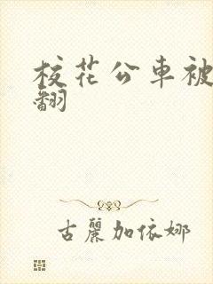 校花公车被强爽翻