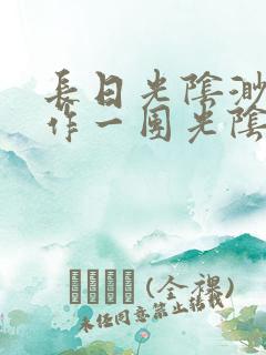 长日光阴渺渺乱作一团光阴似箭