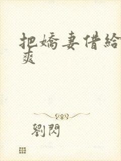 把娇妻借给民工爽