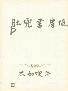 肚兜书房低吟NP