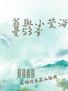 翁与小莹浴室欢爱53章