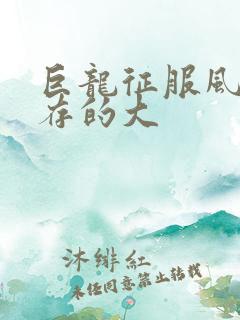 巨龙征服风韵犹存的大