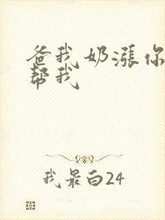 爸我奶涨你来帮帮我