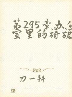 第295章办公室里的旖旎