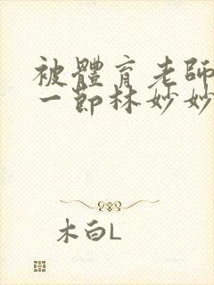 被体育老师c了一节林妙妙