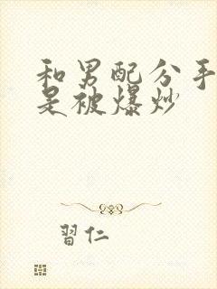 和男配分手后总是被爆炒