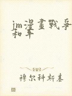 jm漫画战争与和平