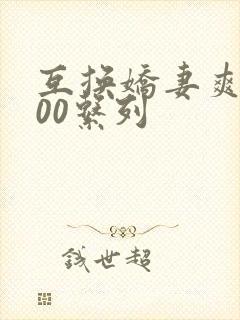 互换娇妻爽文100系列