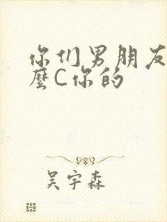你们男朋友是怎么C你的