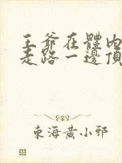 王爷在体内一边走路一边顶