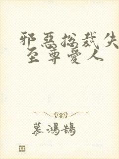 邪恶总裁失心劫 至尊爱人