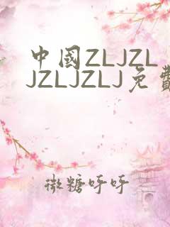 中国ZLJZLJZLJZLJ免费观看