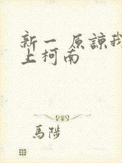 新一 原谅我爱上柯南