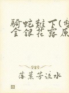 骑蛇难下(双)金银花露原文