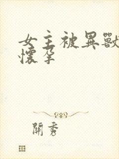 女主被异兽入侵怀孕