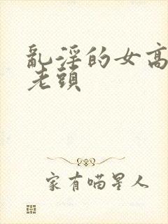 乱淫的女高中和老头