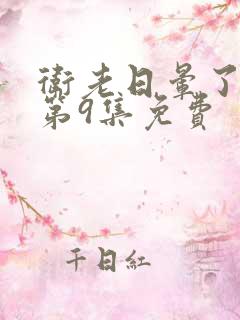 卫老日晕了淑蓉第9集免费