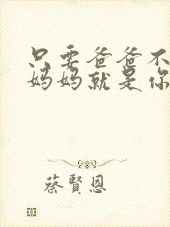 只要爸爸不在家妈妈就是你