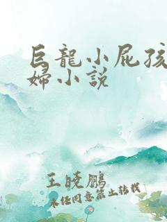 巨龙小屁孩玩美妇小说