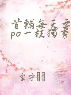 首辅每天要不够po一枝独秀全文