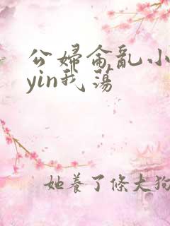 公妇仑乱小说你yin我荡