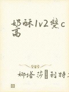 奶酥1v2双c高