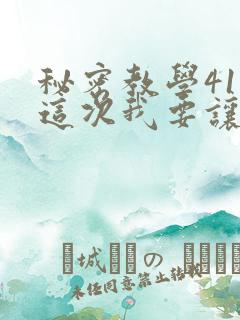 秘密教学41话这次我要让