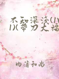 不知深浅(1V1)(带刀大福)