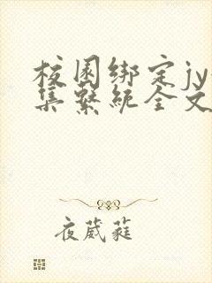 校园绑定jy收集系统全文免费