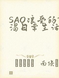 SAO浪受的饥渴日常生活