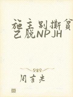 施主别撕贫僧自己脱NPJH