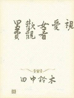 男欢女爱视频免费观看