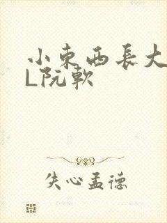 小东西长大了HL阮软